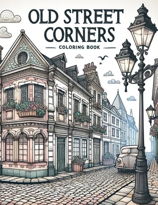 Old Street Corners Coloring Book: Journey through the textured history of old street corners, where each page is a doorway to the past, inviting you t by Jenkins Art, Ted