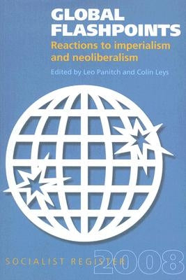 Global Flashpoints: Reactions to Imperialism and Neoliberalism by Panitch, Leo