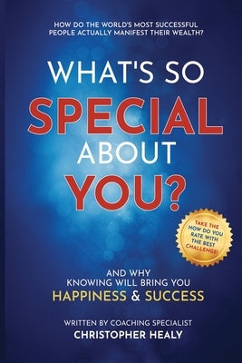 What's So Special About You?: Open the book on the 77 life-changing qualities of the world's most successful people by Healy, Christopher M.