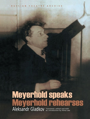 Meyerhold Speaks/Meyerhold Rehearse by Meyerhold, V. E.
