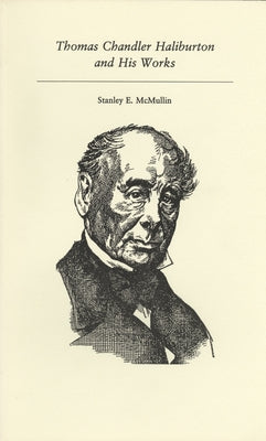 Thomas Chandler Haliburton and His Works by McMullin, Stanley E.