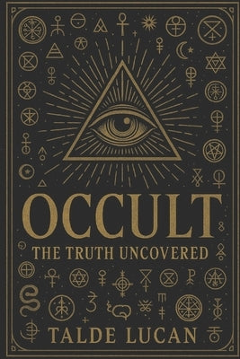 Occult: The Truth Uncovered - Hidden Symbols, Sacred Geometry, and the Secret Power They Hold by Lucan, Talde