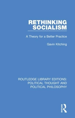 Rethinking Socialism: A Theory for a Better Practice by Kitching, Gavin
