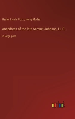 Anecdotes of the late Samuel Johnson, LL.D.: in large print by Morley, Henry