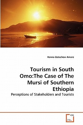 Tourism in South Omo: The Case of The Mursi of Southern Ethiopia by Amare, Hanna Getachew