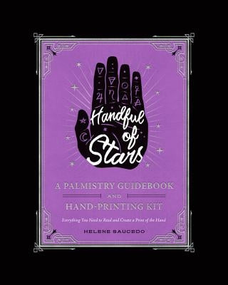 Handful of Stars: A Palmistry Guidebook and Hand-Printing Kit by Saucedo, Helene
