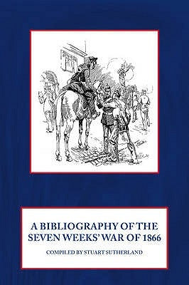 A Bibliography of the Seven Weeks' War of 1866 by Sutherland, Stuart