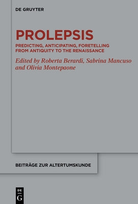Prolepsis: Predicting, Anticipating, Foretelling from Antiquity to the Renaissance by Berardi, Roberta