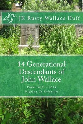 14 Generational Descendants of John Wallace: Digging Up Relatives by Wallace Huff, Jk Rusty