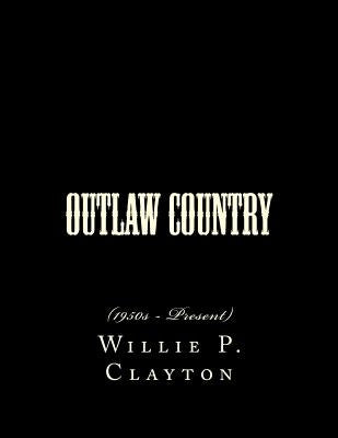 Outlaw Country: (1950s - Present) by Clayton, Willie P.