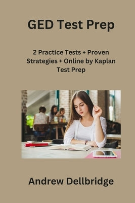 GED Test Prep: 2 Practice Tests + Proven Strategies + Online by Kaplan Test Prep by Dellbridge, Andrew