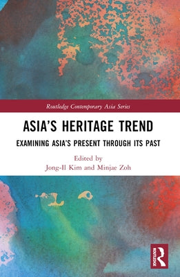Asia's Heritage Trend: Examining Asia's Present through Its Past by Kim, Jongil