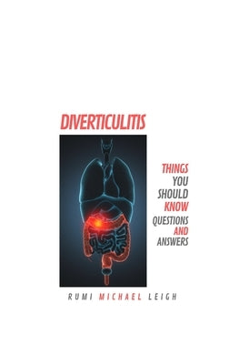 Diverticulitis: Things You Should Know (Questions and Answers) by Leigh, Rumi Michael