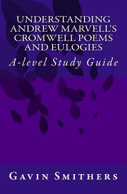 Understanding Andrew Marvell's Cromwell and Eulogy Poems: A-level Study Guide by Chilton, Gill