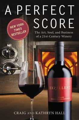 Perfect Score: The Art, Soul, and Business of a 21st-Century Winery by Hall, Kathryn
