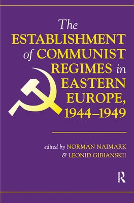 The Establishment Of Communist Regimes In Eastern Europe, 1944-1949 by Naimark, Norman