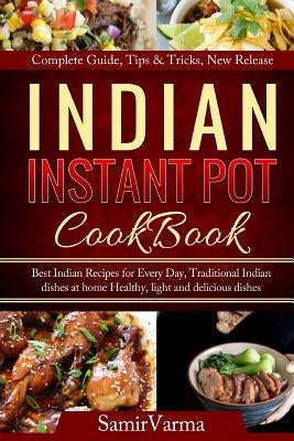 Indian Instant Pot Cookbook: Best Indian Recipes for Every Day, Traditional Indian dishes at home, Healthy, light and delicious dishes by Varma, Samir