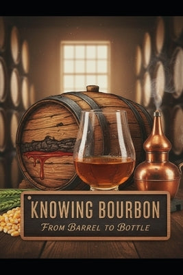 Knowing Bourbon: From Barrel to Bottle by Jarsteam, Hugo B.