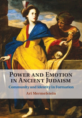 Power and Emotion in Ancient Judaism: Community and Identity in Formation by Mermelstein, Ari