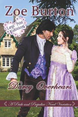 Darcy Overhears Large Print Edition: A Pride & Prejudice Large Print Novel Variation by Burton, Zoe