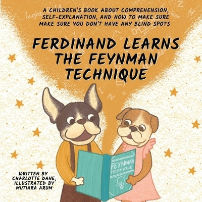 Ferdinand Learns the Feynman Technique: A Children's Book About Comprehension, Self-Explanation, and How to Make Sure You Don't Have Any Blind Spots by Dane, Charlotte