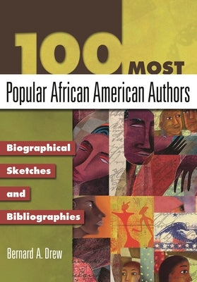 100 Most Popular African American Authors: Biographical Sketches and Bibliographies by Drew, Bernard a.