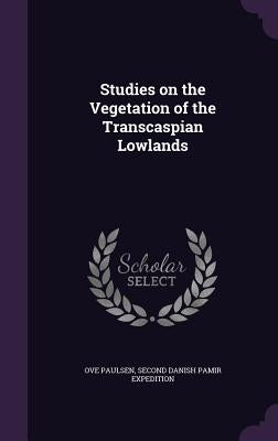 Studies on the Vegetation of the Transcaspian Lowlands by Paulsen, Ove