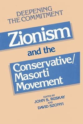 Deepening the Commitment: Zionism and the Conservative/Masorti Movement by Ruskay, John S.