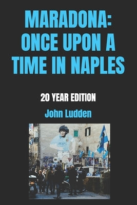 Maradona: Once Upon a Time in Naples: 20 Year Edition by Ludden, John