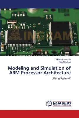Modeling and Simulation of ARM Processor Architecture by Limachia, Mitesh