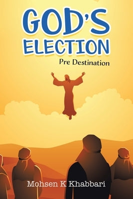 God's Election: Pre Destination by Khabbari, Mohsen K.