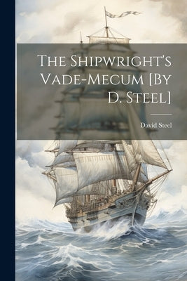 The Shipwright's Vade-Mecum [By D. Steel] by Steel, David