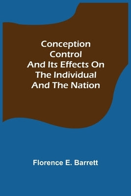 Conception Control and Its Effects on the Individual and the Nation by E. Barrett, Florence