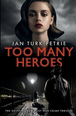 Too Many Heroes: The Gripping New Post-war Thriller by Turk Petrie, Jan