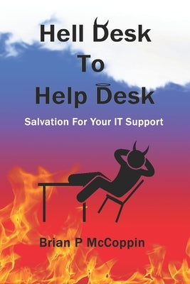 Hell Desk To Help Desk: Salvation For Your IT Support. by McCoppin, Brian P.
