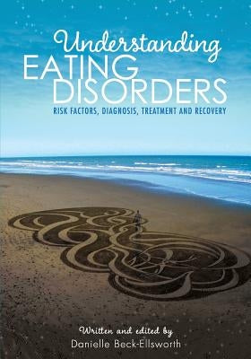 Understanding Eating Disorders: Risk Factors, Diagnosis, Treatment and Recovery by Beck-Ellsworth, Danielle