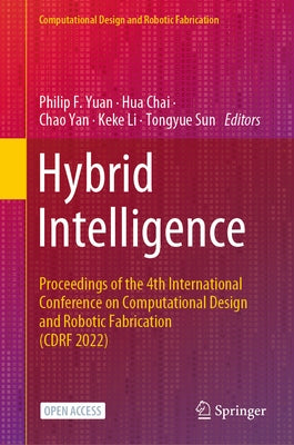 Hybrid Intelligence: Proceedings of the 4th International Conference on Computational Design and Robotic Fabrication (Cdrf 2022) by Yuan, Philip F.