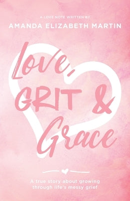 Love, Grit and Grace: A true story about growing through life's messy grief by Martin, Amanda