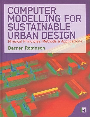 Computer Modelling for Sustainable Urban Design: Physical Principles, Methods and Applications by Robinson, Darren