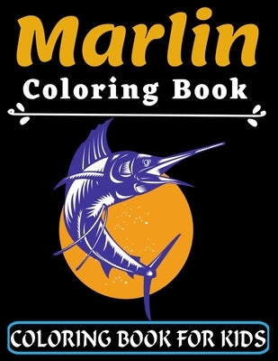Marlin Coloring Book For Kids: Great Gift for your Boys and Girls ages 3-8 years old - Fish and Sea Life - Preschooler Coloring Book with Marlin (Sup by Ana Karen