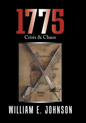 1775: Crisis & Chaos by Johnson, William E.