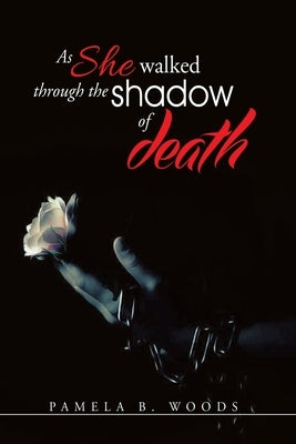 As She Walked Through The Shadow of Death by Woods, Pamela B.