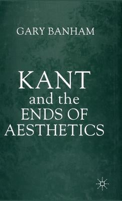 Kant and the Ends of Aesthetics by Banham, G.
