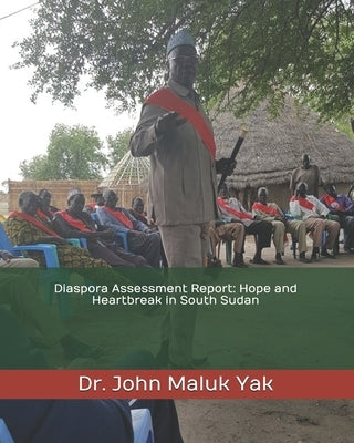 Diaspora Assessment Report: Hope and Heartbreak in South Sudan by Yak, John Maluk