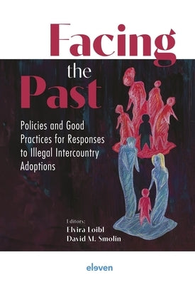 Facing the Past: Policies and Good Practices for Responses to Illegal Intercountry Adoptions by Loibl, Elvira