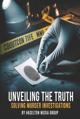 Unveiling the Truth: Solving Murder Investigations by Group, Haselton Media
