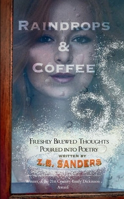 Raindrops & Coffee Freshly Brewed Thoughts Poured into Poetry by Sanders, Z. B.