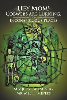 Hey Mom! Cobwebs Are Lurking from Inconspicuous Places by Meyers, Miz Judy L'Au