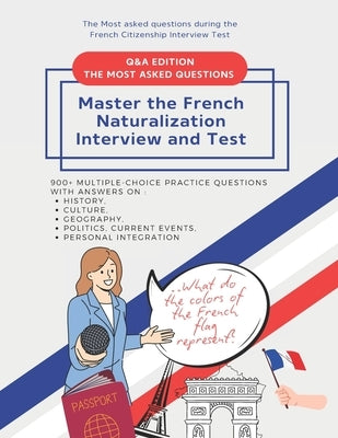 900+ Multiple-Choice Practice Questions to Master the French Naturalization Interview and Test: Most asked Questions with Answers on History, Culture, by Naturalisation Pro