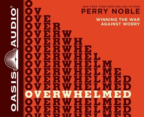 Overwhelmed: Winning the War Against Worry by Noble, Perry